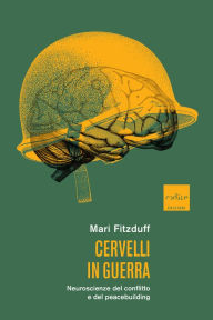 Title: Cervelli in guerra: Neuroscienze del conflitto e del peacebuilding, Author: Mari Fitzduff