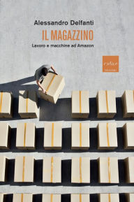 Title: Il magazzino: Lavoro e machine ad Amazon, Author: Alessandro Delfanti