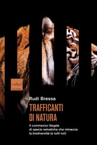 Title: Trafficanti di natura: Il commercio illegale di specie selvatiche che minaccia la biodiversità (e tutti noi), Author: Rudi Bressa
