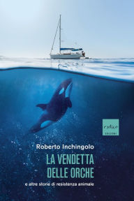Title: La vendetta delle orche e altre storie di resistenza animale, Author: Roberto Inchingolo