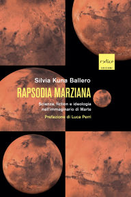 Title: Rapsodia marziana: Scienza, fiction e ideologia nell'immaginario di Marte, Author: Silvia Kuna Ballero
