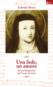Title: Una fede, un amore: Teresa Margherita del Cuore di Gesù, Author: Gabriele Morra