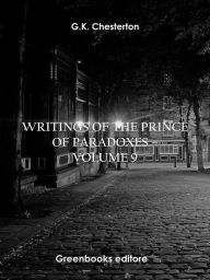 Title: Writings of the Prince of Paradoxes - Volume 9, Author: G. K. Chesterton