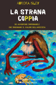 Title: La strana coppia: 50 avventure improbabili che insegnano il valore dell'amicizia, Author: Aurora Isley