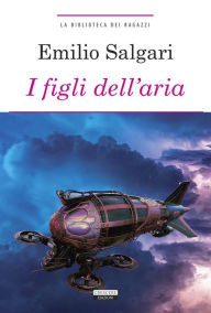 Title: I figli dell'aria: Ediz. integrale con illustrazioni, Author: Emilio Salgari