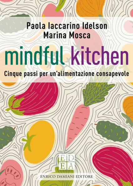 Mindful kitchen: Cinque passi per un'alimentazione consapevole