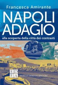 Title: Napoli adagio: Alla scoperta della città dei contrasti, Author: Francesca Amirante