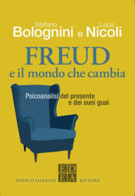 Title: Freud e il mondo che cambia: Psicoanalisi del presente e dei suoi guai, Author: Luca Nicoli