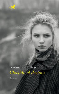 Title: Chiedilo al destino, Author: Ferdinando Balzarro