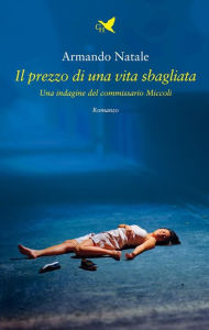 Title: Il prezzo di una vita sbagliata: Una indagine del commissario Miccoli, Author: Armando Natale
