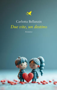 Title: Due vite, un destino, Author: Carlotta Bellanzin