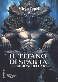 Title: Il Titano di Sparta - Le prigioni dell'Ade, Author: Mirko Tonelli