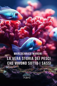 Title: La vera storia dei Pesci che vivono sotto i sassi, Author: Marcoenrico Manoni