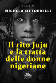 Title: Il rito Juju e la tratta delle donne nigeriane, Author: MICHELA OTTOBRELLI