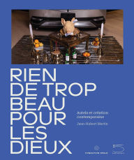 Title: Nothing Too Beautiful for the Gods: Altars and Contemporary Creation, Author: Bérengère Primat