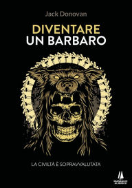 Title: Diventare un barbaro: La civiltà è sopravvalutata, Author: Jack Donovan