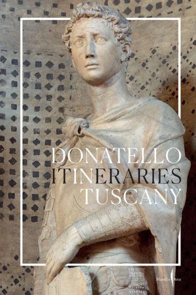 Donatello: In Tuscany: Itineraries