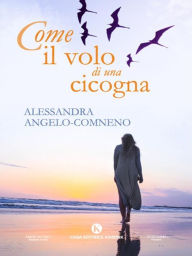 Title: Come il volo di una cicogna, Author: Alessandra Angelo Comneno