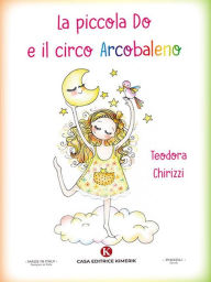 Title: La piccola Do e il circo Arcobaleno, Author: Teodora Chirizzi