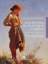 Title: Singolarissime donne di Napoli (e dintorni): Da Parthenope a Sophia Loren, Author: Francesca Santucci