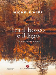 Title: Tra il bosco e il lago: La saga di un amore, Author: Michele Albi