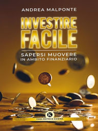 Title: Investire facile: Sapersi muovere in ambito finanziario, Author: Andrea Malponte