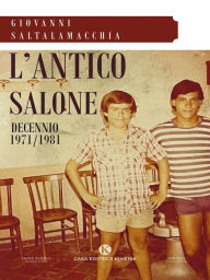 Title: L'antico salone: Decennio 1971/1981, Author: Giovanni Saltalamacchia