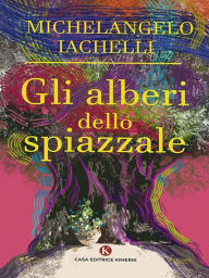 Title: Gli alberi dello spiazzale, Author: Michelangelo Iachelli