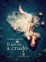 Title: Il cuore a crudo, Author: Caterina Rizzelli