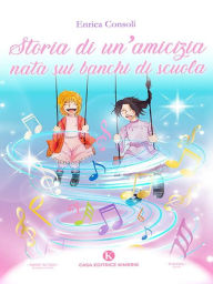 Title: Storia di un'amicizia nata sui banchi di scuola, Author: Enrica Consoli