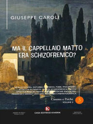 Title: Ma il Cappellaio Matto era Schizofrenico?: Nevrosi (Isteria, Disturbo Ossessivo, Fobie, Ipocondria, Attacchi di Panico), Psicosi schizofrenica, Psicosi affettive (Episodi Maniacali e Depressione Maggiore), Paranoia e derivati visti dall'industria cinemato, Author: Giuseppe Caroli