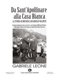 Title: Da Sant'Apollinare alla Casa Bianca: La storia di Michele Arcangelo Valente, Author: Gabriele Leone