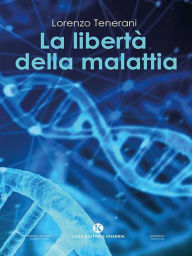 Title: La libertà della malattia, Author: Lorenzo Tenerani