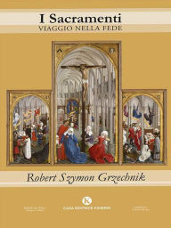 Title: I Sacramenti: Viaggio nella fede, Author: Robert Szymon Grzechnik
