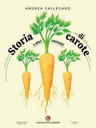 Title: Storia di carote e altri racconti, Author: Andrea Callegaro
