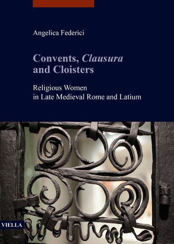 Convents, Clausura and Cloisters: Religious Women in Late Medieval Rome and Latium