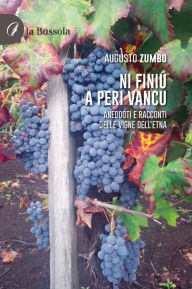Title: Ni Finiu a Peri Vancu: Aneddoti e racconti delle vigne dell'Etna, Author: Augusto Zumbo