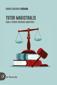 Title: Tutor Magistralis: Come e perché diventare Magistrati, Author: Maria Rosaria Sodano