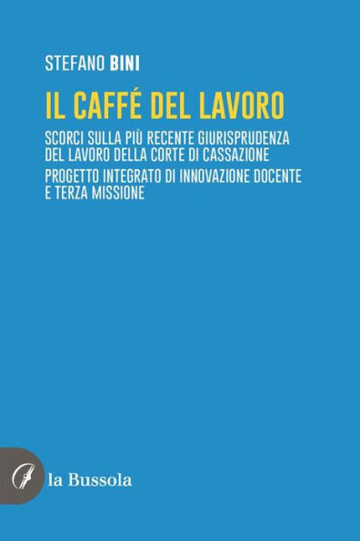 Il caffé del lavoro: Scorci sulla più recente giurisprudenza del lavoro della Corte di Cassazione. Progetto integrato di innovazione docente e terza missione