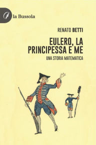 Title: Eulero, la principessa e me: Una storia matematica, Author: Renato Betti