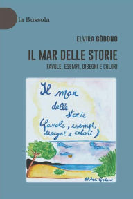 Title: Il mar delle storie: Favole, esempi, disegni e colori, Author: Elvira Godono