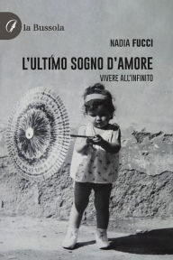 Title: L'ultimo sogno d'amore: Vivere all'infinito, Author: Nadia Fucci