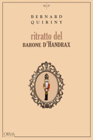 Title: Ritratto del barone d'Handrax, Author: Bernard Quiriny