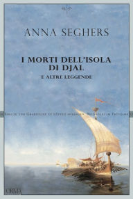 Title: I morti dell'isola di Djal e altre leggende, Author: Anna Seghers