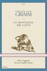 Title: La montagna dei gatti: Fiabe e leggende del terzo fratello Grimm, Author: Ferdinand Grimm