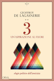 Title: 3. Un'aspirazione al fuori: Elogio politico dell'amicizia, Author: Geoffroy de Lagasnerie
