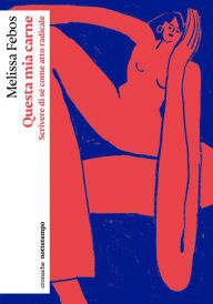 Title: Questa mia carne: Scrivere di sé come atto radicale, Author: Melissa Febos