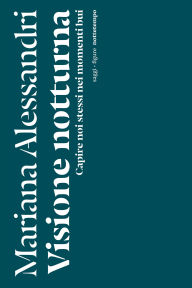 Title: Visione notturna: Capire noi stessi nei momenti bui, Author: Mariana Alessandri