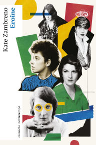 Title: Eroine, Author: Kate Zambreno