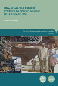 Title: Una romanza crudele: Estetiche e politiche del folklore nella Russia del '900, Author: AA.VV.